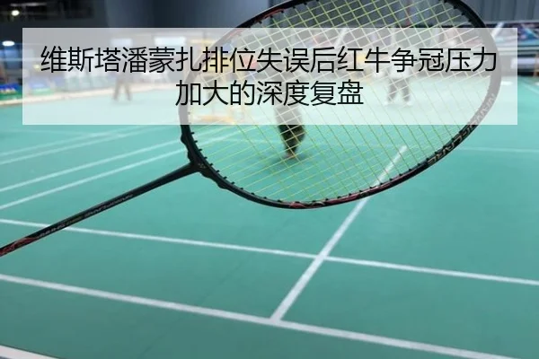 维斯塔潘蒙扎排位失误后红牛争冠压力加大的深度复盘